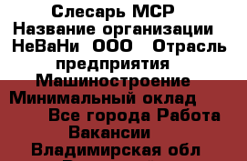 Слесарь МСР › Название организации ­ НеВаНи, ООО › Отрасль предприятия ­ Машиностроение › Минимальный оклад ­ 70 000 - Все города Работа » Вакансии   . Владимирская обл.,Радужный г.